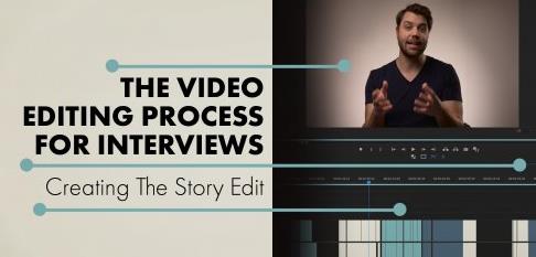 The Video Editing Process for Interviews Creating the Story Edit