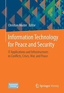 Information Technology for Peace and Security IT Applications and Infrastructures in Conflicts, Crises, War, and Peace (Repos