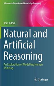 Natural and Artificial Reasoning An Exploration of Modelling Human Thinking (Advanced Information and Knowledge Processing)