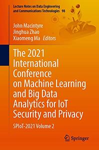 The 2021 International Conference on Machine Learning and Big Data Analytics for IoT Security and Privacy SPIoT-2021 Volume 2