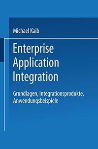 Enterprise Application Integration Grundlagen, Integrationsprodukte, Anwendungsbeispiele
