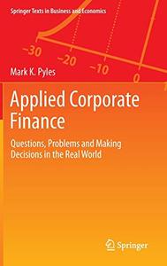 Applied Corporate Finance Questions, Problems and Making Decisions in the Real World 