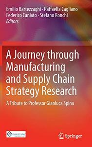 A Journey through Manufacturing and Supply Chain Strategy Research A Tribute to Professor Gianluca Spina