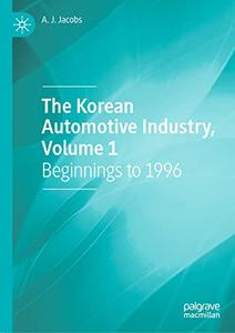 The Korean Automotive Industry, Volume 1 Beginnings to 1996