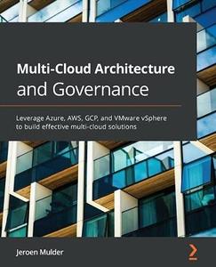 Multi-Cloud Architecture and Governance Leverage Azure, AWS, GCP, and VMware vSphere to build effective multi-cloud solutions