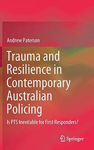 Trauma and Resilience in Contemporary Australian Policing Is PTS Inevitable for First Responders