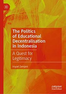 The Politics of Educational Decentralisation in Indonesia A Quest for Legitimacy