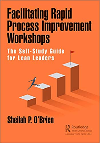 Facilitating Rapid Process Improvement Workshops The Self-Study Guide for Lean Leaders