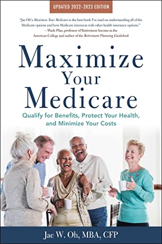 Maximize Your Medicare 2022-2023 Edition Qualify for Benefits, Protect Your Health, and Minimize Your Costs