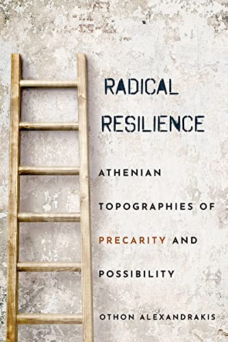 Radical Resilience Athenian Topographies of Precarity and Possibility