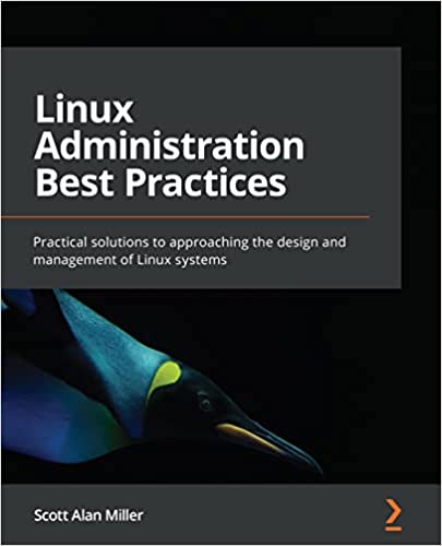 Linux Administration Best Practices Practical solutions to approaching the design and management of Linux systems