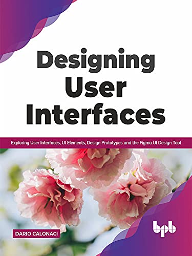 Designing User Interfaces Exploring User Interfaces, UI Elements, Design Prototypes (True EPUB)