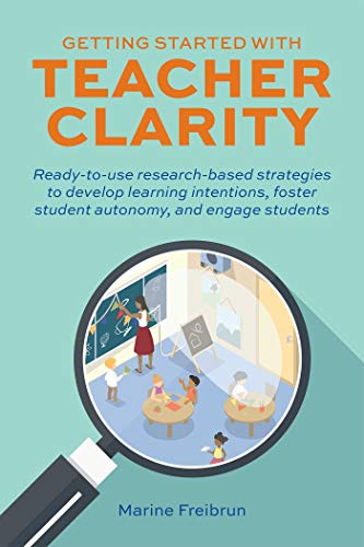 Getting Started with Teacher Clarity Ready-to-Use Research Based Strategies to Develop Learning Intentions