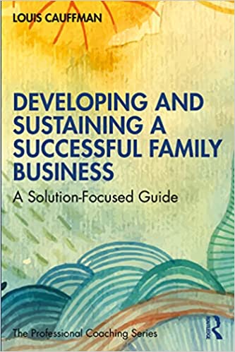 Developing and Sustaining a Successful Family Business A Solution-Focused Guide