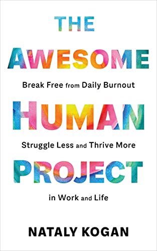 The Awesome Human Project Break Free from Daily Burnout, Struggle Less, and Thrive More in Work and Life