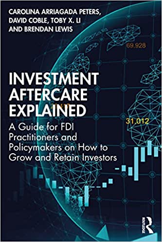 Investment Aftercare Explained A Guide for FDI Practitioners and Policymakers on How to Grow and Retain Investors