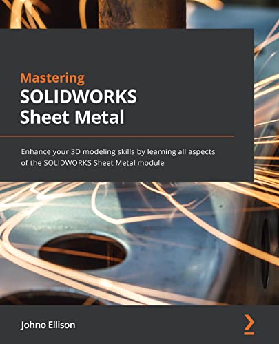 Mastering SOLIDWORKS Sheet Metal Enhance your 3D modeling skills by learning all aspects of the SOLIDWORKS Sheet Metal module