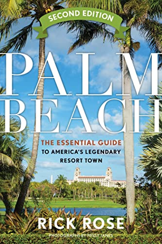 Palm Beach The Essential Guide to America's Legendary Resort Town, 2nd Edition