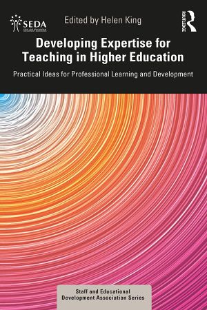 Developing Expertise for Teaching in Higher Education Practical Ideas for Professional Learning and Development (SEDA Series