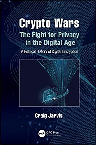 Crypto Wars The Fight for Privacy in the Digital Age A Political History of Digital Encryption