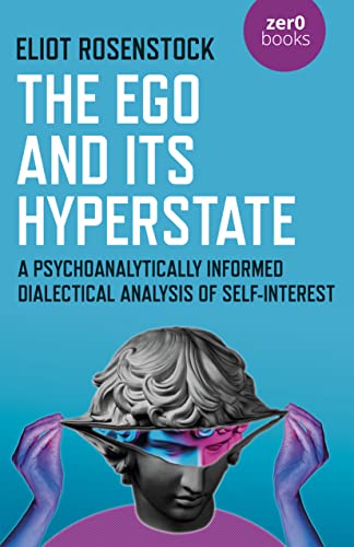 The Ego And Its Hyperstate A Psychoanalytically Informed Dialectical Analysis of Self-Interest