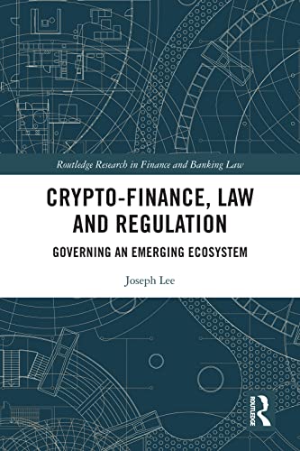 Crypto-Finance, Law and Regulation Governing an Emerging Ecosystem