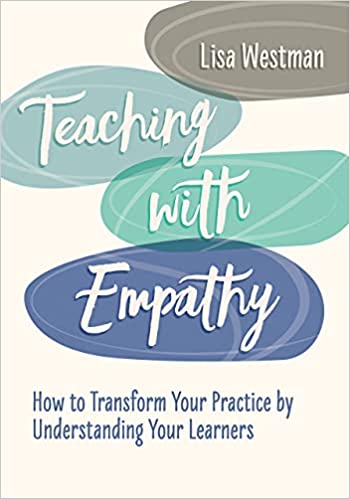 Teaching with Empathy How to Transform Your Practice by Understanding Your Learners