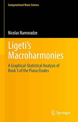 Ligeti's Macroharmonies A Graphical-Statistical Analysis of Book 3 of the Piano Etudes (Computational Music Science)