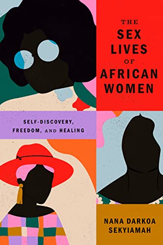 The Sex Lives of African Women Self-Discovery, Freedom, and Healing