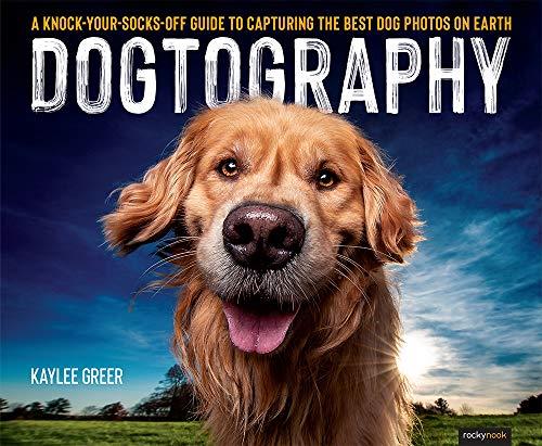 Dogtography A Knock-Your-Socks-Off Guide to Capturing the Best Dog Photos on Earth (True EPUB)