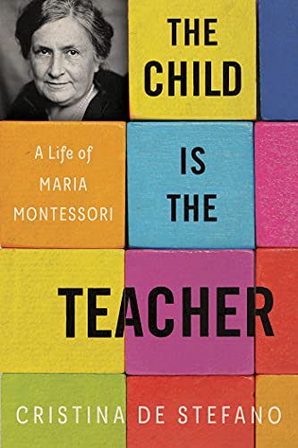 The Child Is the Teacher A Life of Maria Montessori
