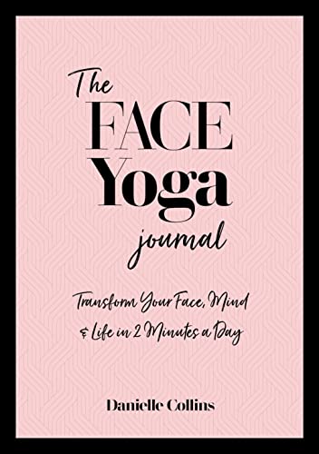 The Face Yoga Journal Transform Your Face, Mind & Life in 2 Minutes a Day