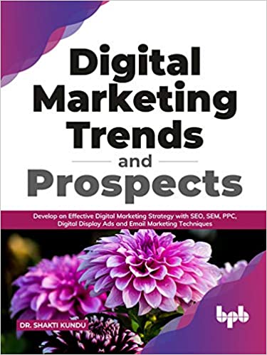 Digital Marketing Trends and Prospects  Develop an effective Digital Marketing strategy with SEO, SEM, PPC (True EPUB)
