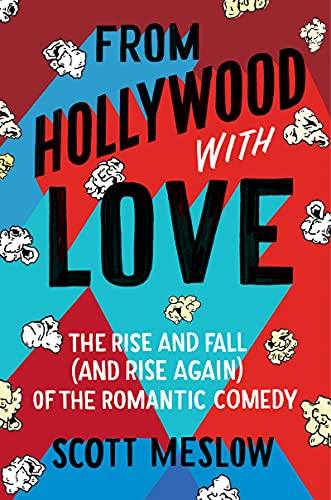 From Hollywood with Love The Rise and Fall (and Rise Again) of the Romantic Comedy