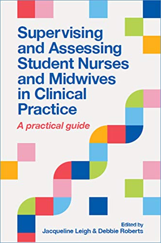 Supervising and Assessing Student Nurses and Midwives in Clinical Practice A practical guide