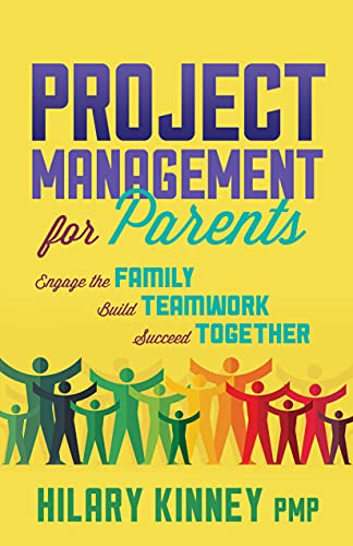 Project Management for Parents Engage the Family, Build Teamwork, Succeed Together