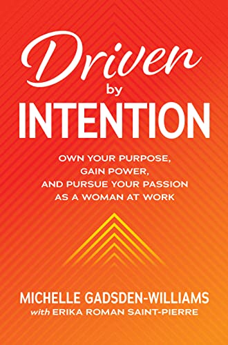Driven by Intention Own Your Purpose, Gain Power, and Pursue Your Passion as a Woman at Work