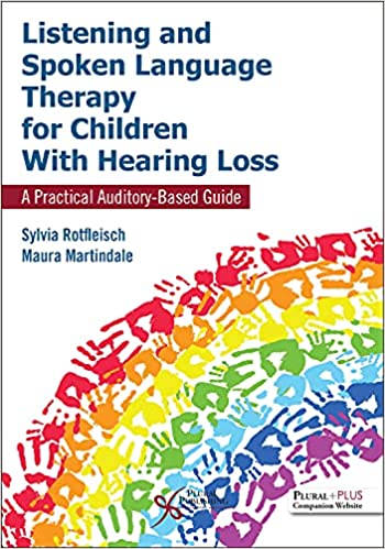 Listening and Spoken Language Therapy for Children With Hearing Loss A Practical Auditory-Based Guide