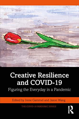 Creative Resilience and COVID-19 Figuring the Everyday in a Pandemic