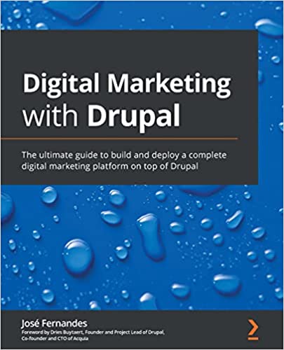 Digital Marketing with Drupal The ultimate guide to build and deploy a complete digital marketing platform on top of Drupal