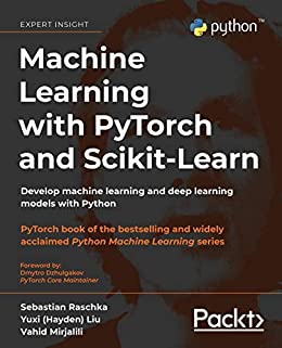 Machine Learning with PyTorch and Scikit-Learn Develop machine learning and deep learning models with Python