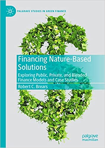 Financing Nature-Based Solutions Exploring Public, Private, and Blended Finance Models and Case Studies