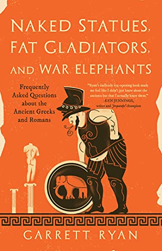 Naked Statues, Fat Gladiators, and War Elephants Frequently Asked Questions about the Ancient Greeks and Romans (True PDF)