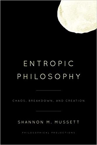 Entropic Philosophy Chaos, Breakdown, and Creation (Philosophical Projections)