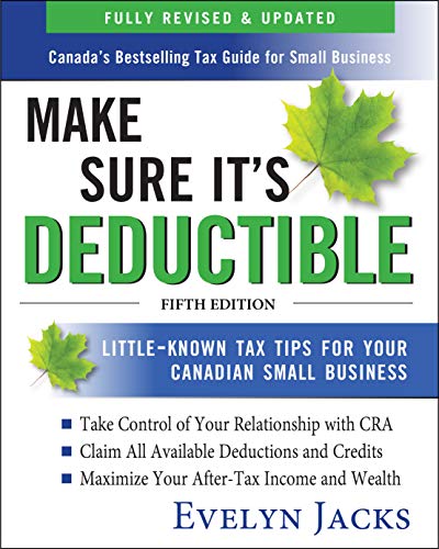 Make Sure It's Deductible Little-Known Tax Tips for Your Canadian Small Business, 5th Edition