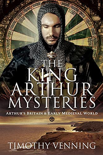 The King Arthur Mysteries Arthur's Britain and Early Medieval World