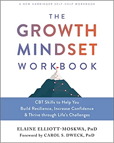 The Growth Mindset Workbook CBT Skills to Help You Build Resilience, Increase Confidence, and Thrive through Life's Challenges