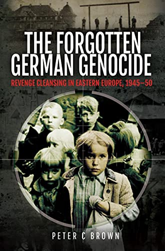 The Forgotten German Genocide Revenge Cleansing in Eastern Europe, 1945-50