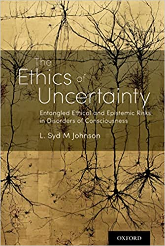 The Ethics of Uncertainty Entangled Ethical and Epistemic Risks in Disorders of Consciousness