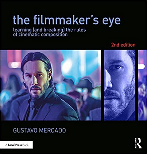 The Filmmaker’s Eye Learning (and Breaking) the Rules of Cinematic Composition, 2nd Edition